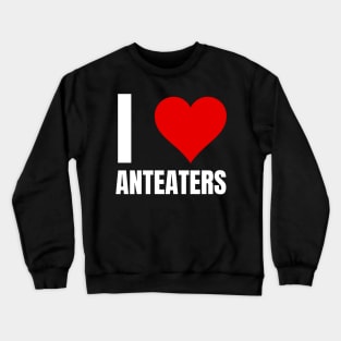 I Love Anteaters Crewneck Sweatshirt